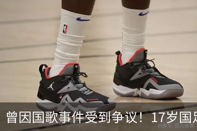 曾因国歌事件受到争议！17岁国足新星发声：为国而战始终是我不变的信念